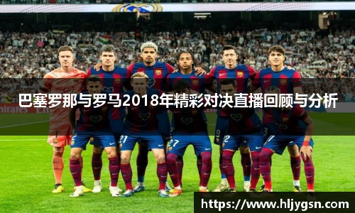 巴塞罗那与罗马2018年精彩对决直播回顾与分析